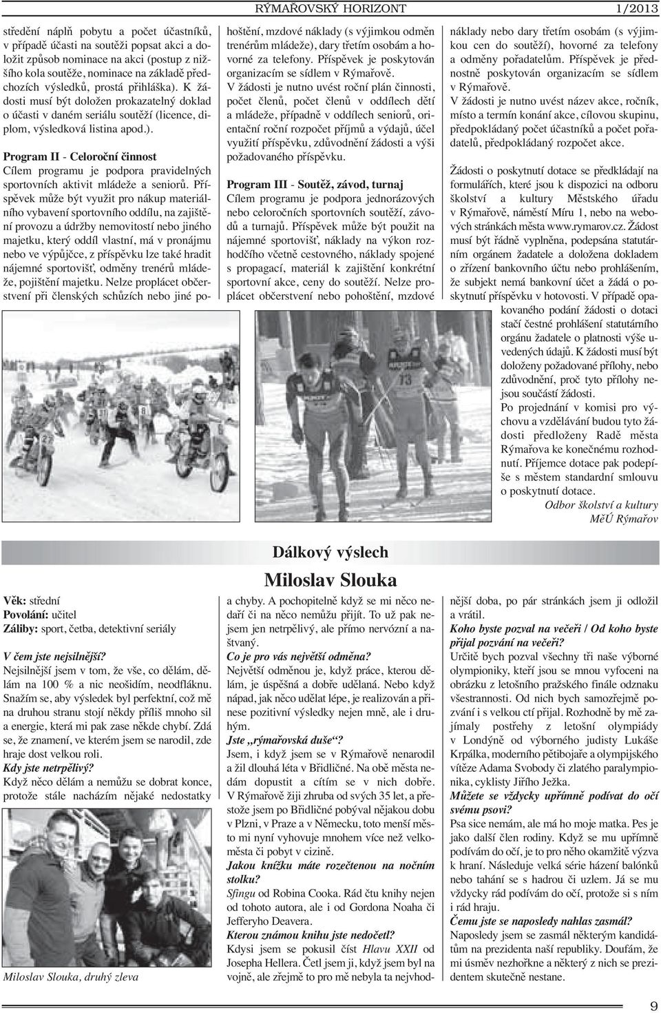 Příspěvek může být využit pro nákup materiálního vybavení sportovního oddílu, na zajištění provozu a údržby nemovitostí nebo jiného majetku, který oddíl vlastní, má v pronájmu nebo ve výpůjčce, z