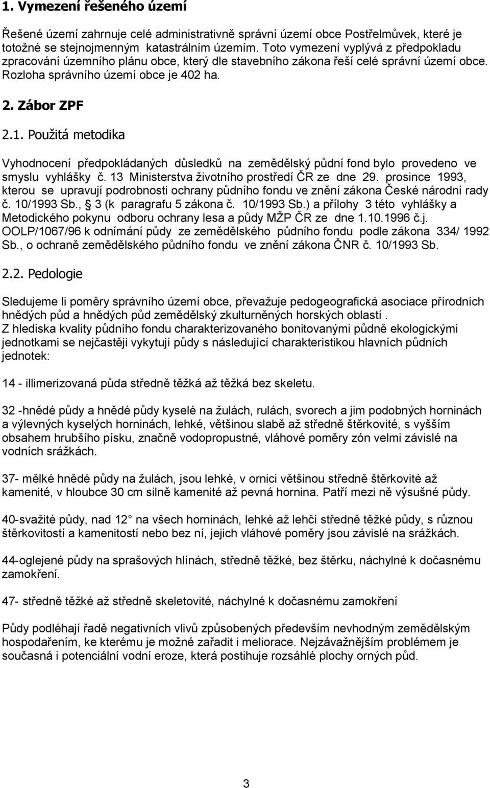 Použitá metodika Vyhodnocení předpokládaných důsledků na zemědělský půdní fond bylo provedeno ve smyslu vyhlášky č. 13 Ministerstva životního prostředí ČR ze dne 29.