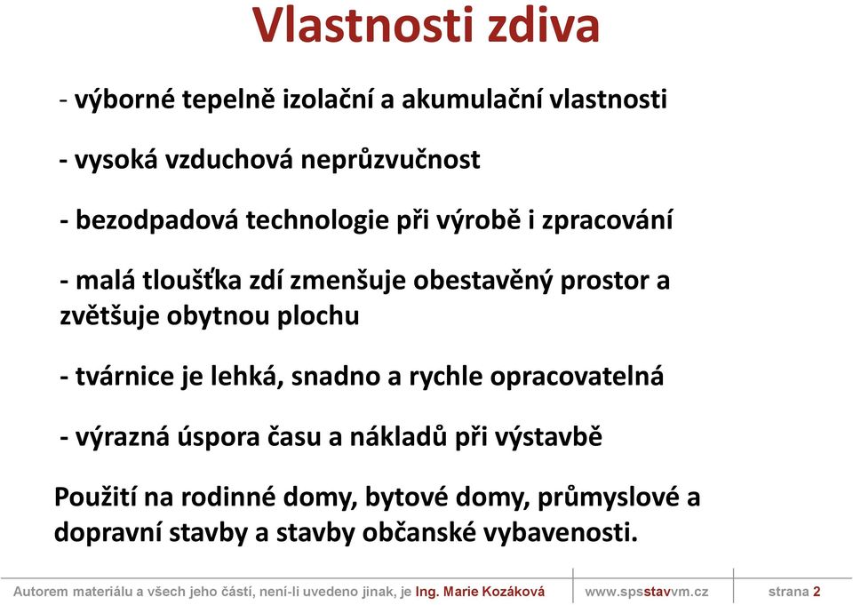 obytnou plochu - tvárnice je lehká, snadno a rychle opracovatelná - výrazná úspora času a nákladů při výstavbě