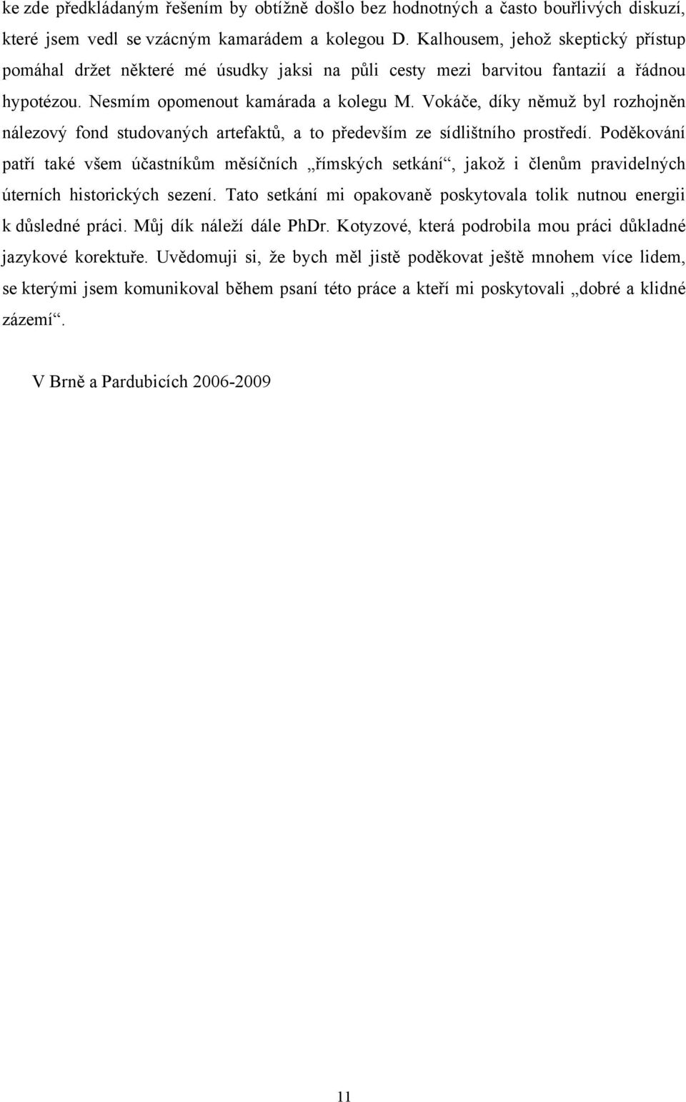 Vokáče, díky němuž byl rozhojněn nálezový fond studovaných artefaktů, a to především ze sídlištního prostředí.