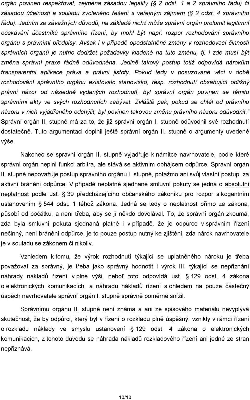 Avšak i v případě opodstatněné změny v rozhodovací činnosti správních orgánů je nutno dodržet požadavky kladené na tuto změnu, tj. i zde musí být změna správní praxe řádně odůvodněna.