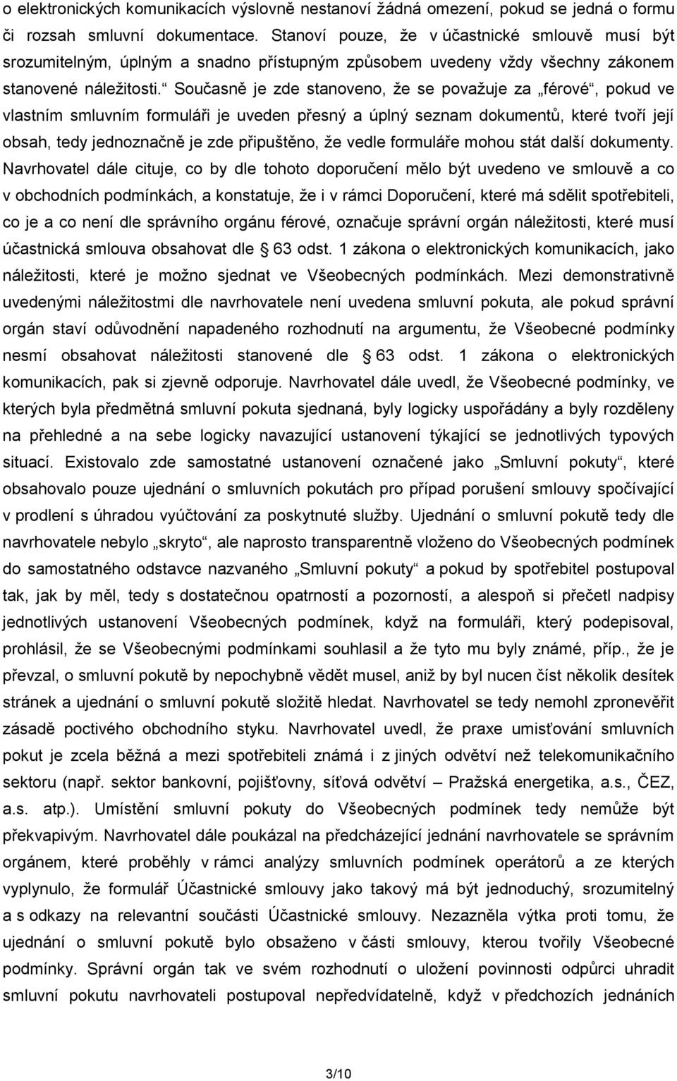 Současně je zde stanoveno, že se považuje za férové, pokud ve vlastním smluvním formuláři je uveden přesný a úplný seznam dokumentů, které tvoří její obsah, tedy jednoznačně je zde připuštěno, že