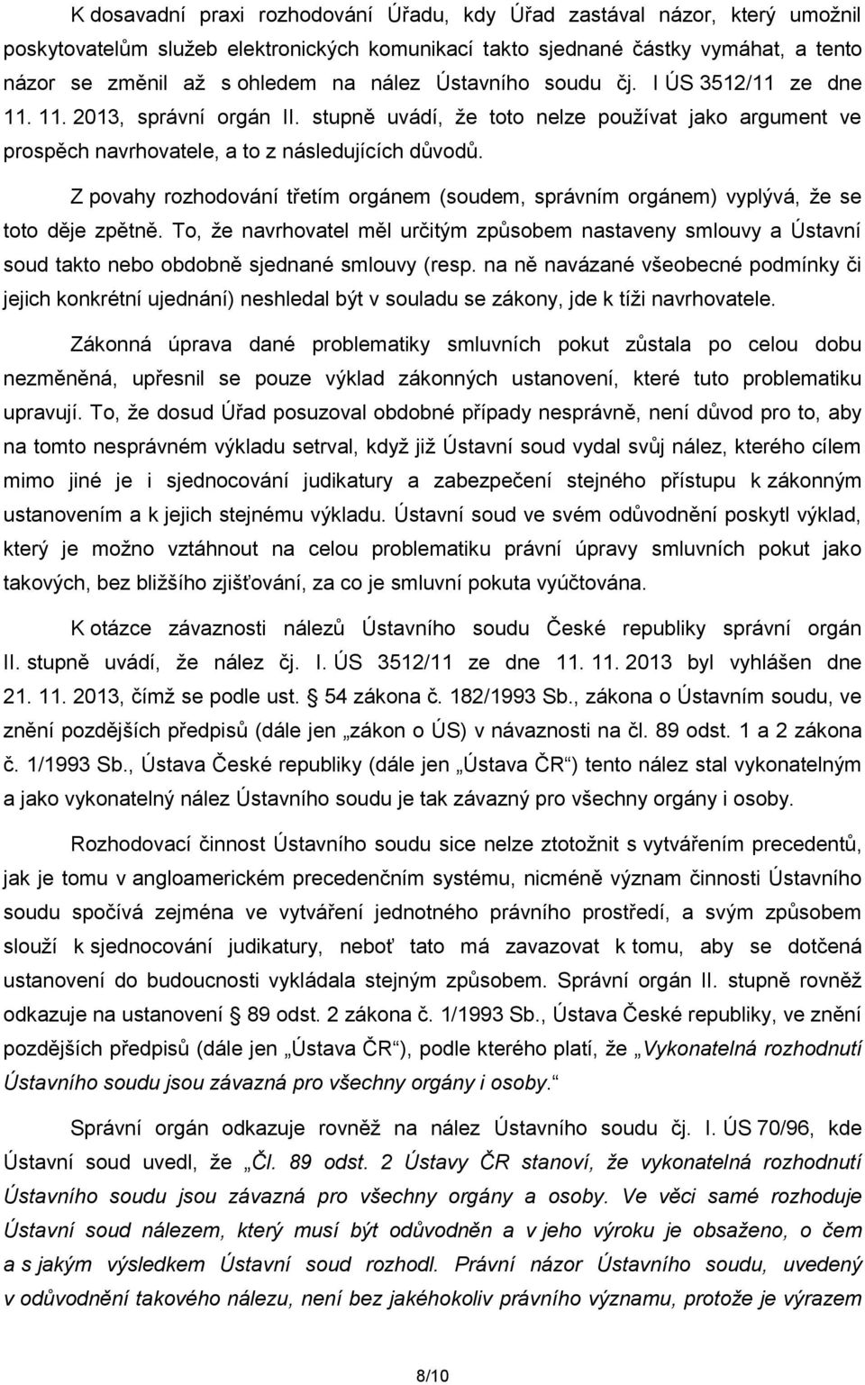 Z povahy rozhodování třetím orgánem (soudem, správním orgánem) vyplývá, že se toto děje zpětně.