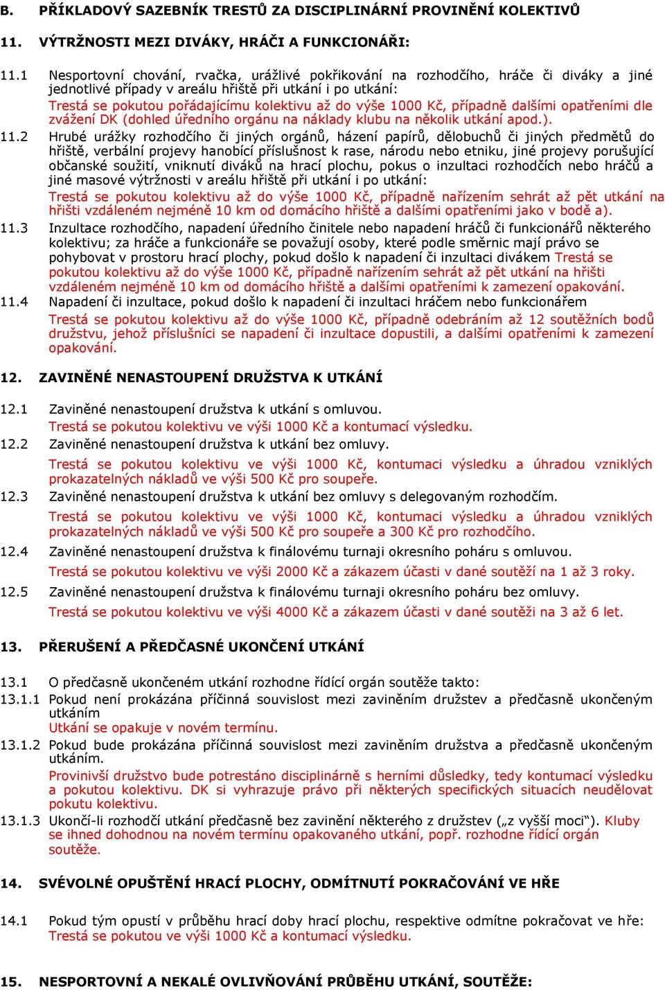 výše 1000 Kč, případně dalšími opatřeními dle zvážení DK (dohled úředního orgánu na náklady klubu na několik utkání apod.). 11.