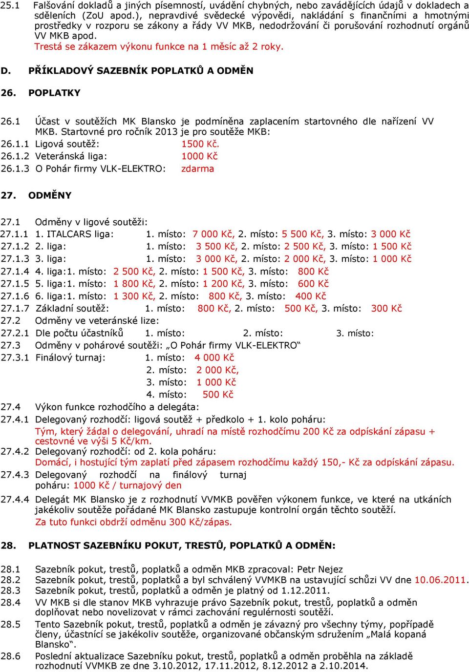 Trestá se zákazem výkonu funkce na 1 měsíc až 2 roky. D. PŘÍKLADOVÝ SAZEBNÍK POPLATKŮ A ODMĚN 26. POPLATKY 26.1 Účast v soutěžích MK Blansko je podmíněna zaplacením startovného dle nařízení VV MKB.