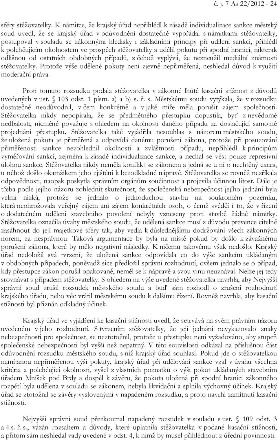 zákonnými hledisky i základními principy při udílení sankcí, přihlédl k polehčujícím okolnostem ve prospěch stěžovatelky a udělil pokutu při spodní hranici, nikterak odlišnou od ostatních obdobných