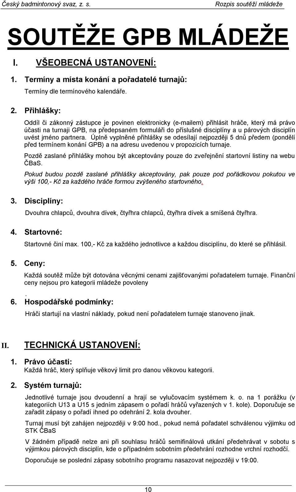 uvést jméno partnera. Úplně vyplněné přihlášky se odesílají nejpozději 5 dnů předem (pondělí před termínem konání GPB) a na adresu uvedenou v propozicích turnaje.