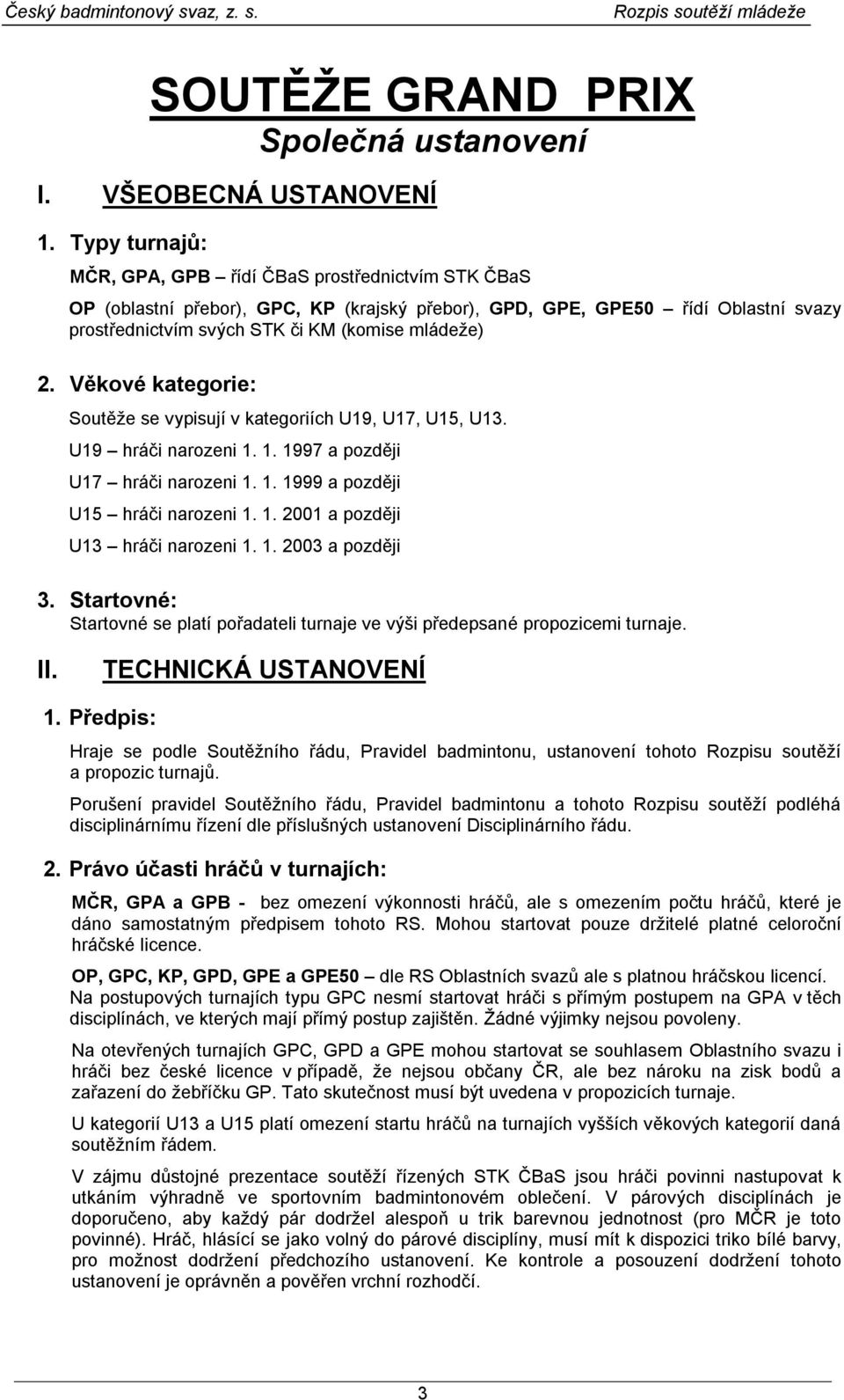 Věkové kategorie: Soutěže se vypisují v kategoriích U19, U17, U15, U13. U19 hráči narozeni 1. 1. 1997 a později U17 hráči narozeni 1. 1. 1999 a později U15 hráči narozeni 1. 1. 2001 a později U13 hráči narozeni 1.