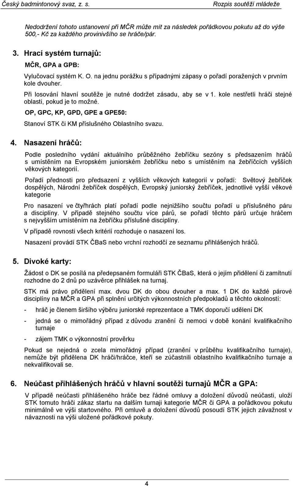 OP, GPC, KP, GPD, GPE a GPE50: Stanoví STK či KM příslušného Oblastního svazu. 4.