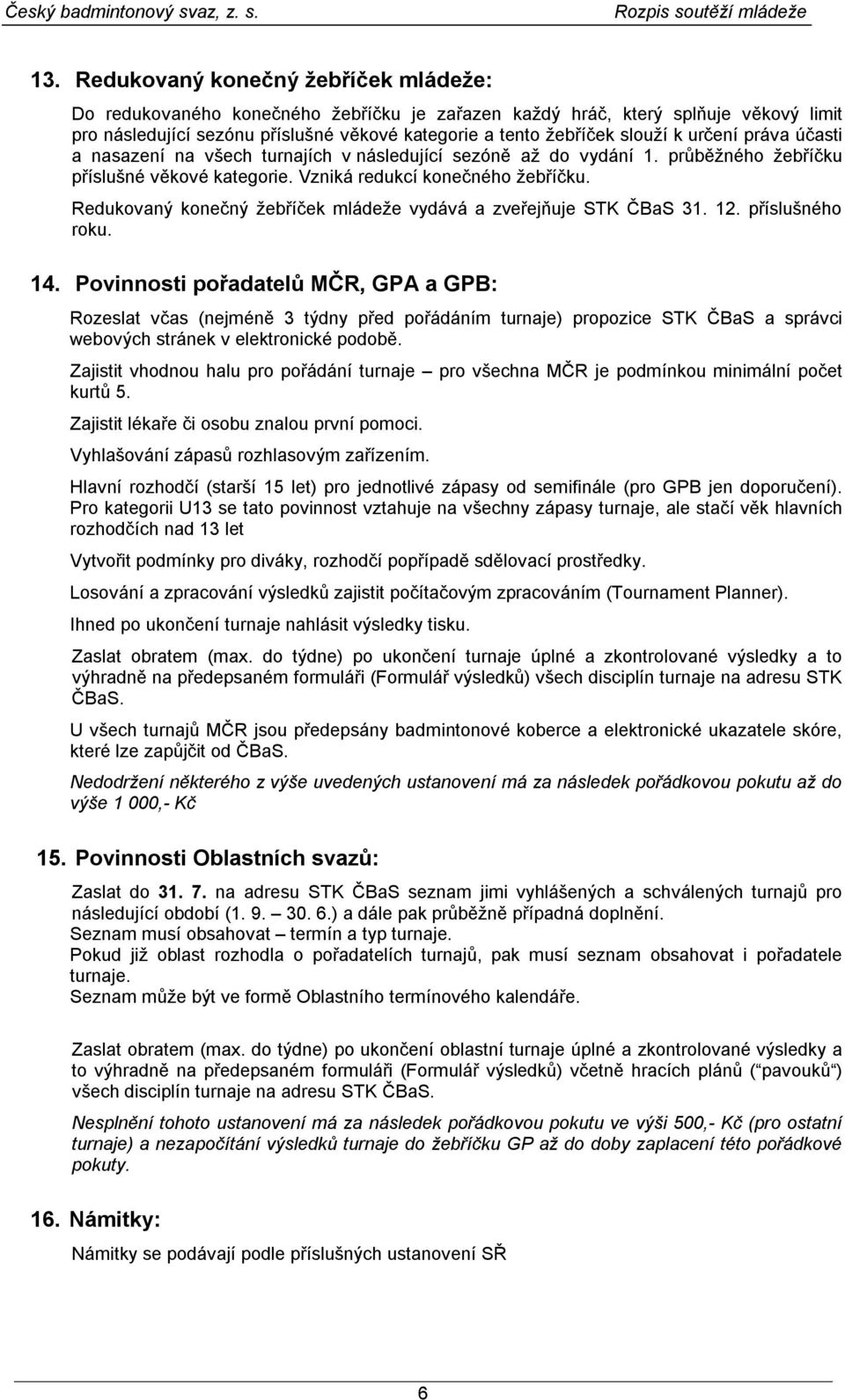 Redukovaný konečný žebříček mládeže vydává a zveřejňuje STK ČBaS 31. 12. příslušného roku. 14.