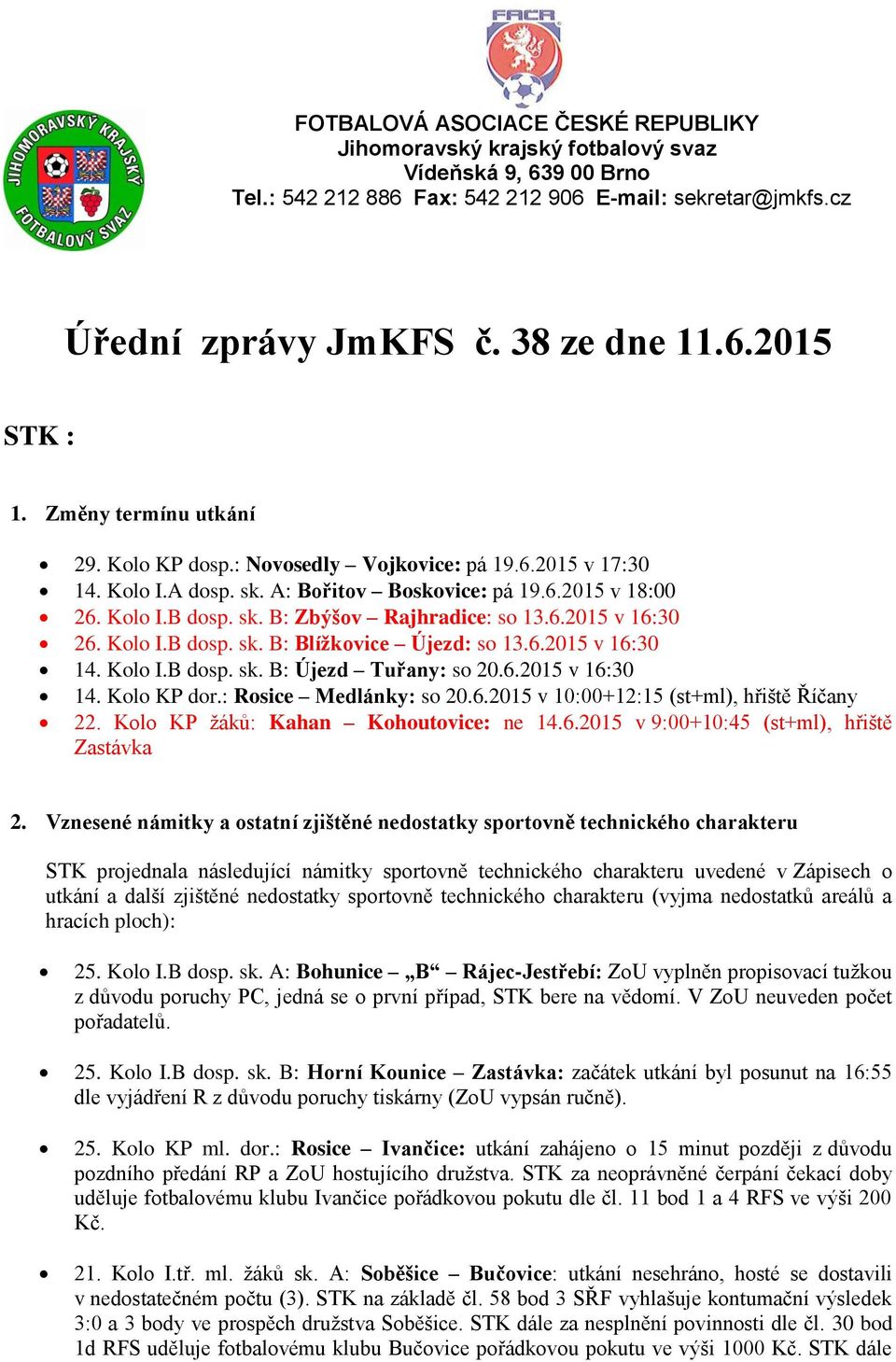 6.2015 v 16:30 26. Kolo I.B dosp. sk. B: Blížkovice Újezd: so 13.6.2015 v 16:30 14. Kolo I.B dosp. sk. B: Újezd Tuřany: so 20.6.2015 v 16:30 14. Kolo KP dor.: Rosice Medlánky: so 20.6.2015 v 10:00+12:15 (st+ml), hřiště Říčany 22.