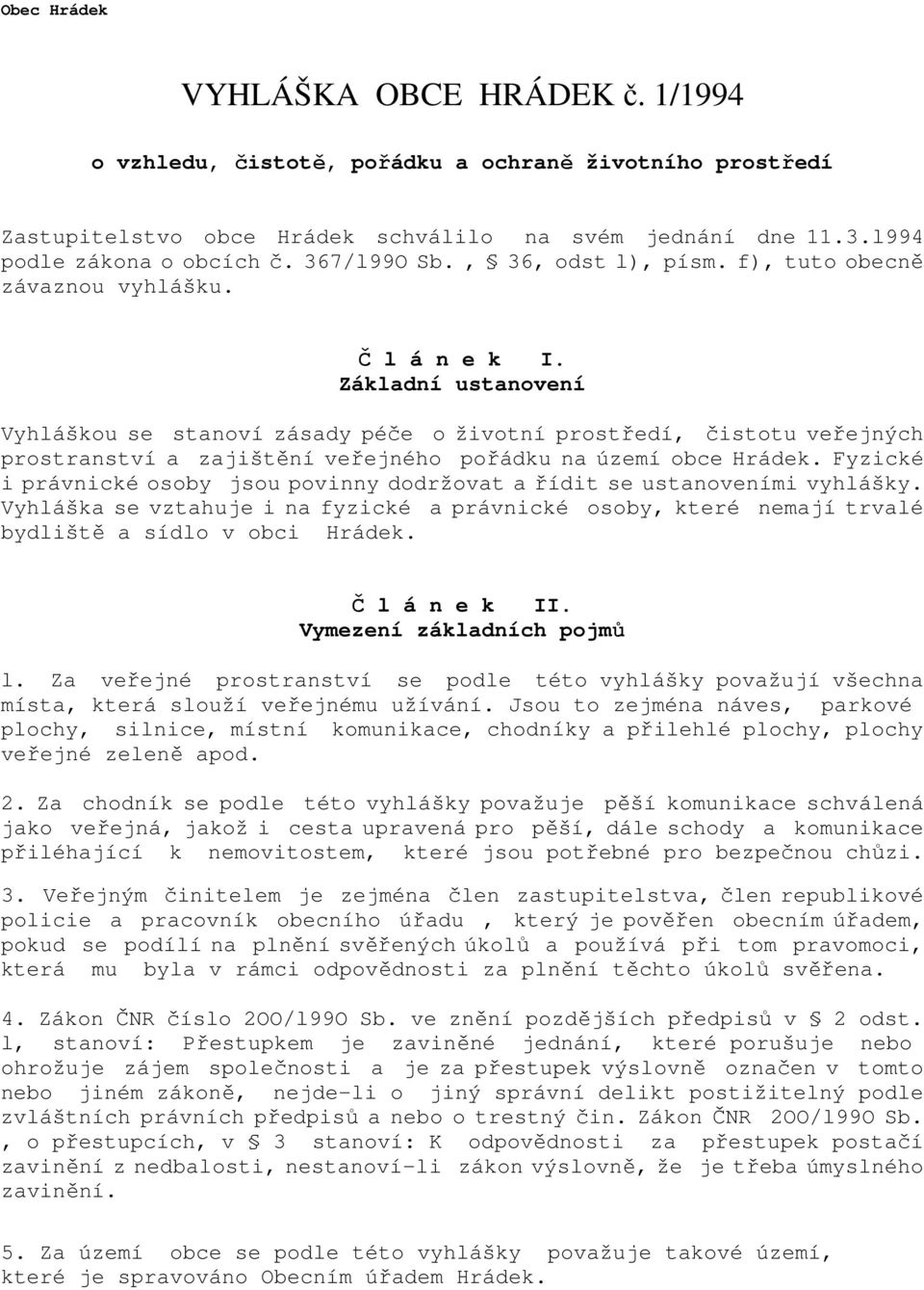 Základní ustanovení Vyhláškou se stanoví zásady péče o životní prostředí, čistotu veřejných prostranství a zajištění veřejného pořádku na území obce Hrádek.