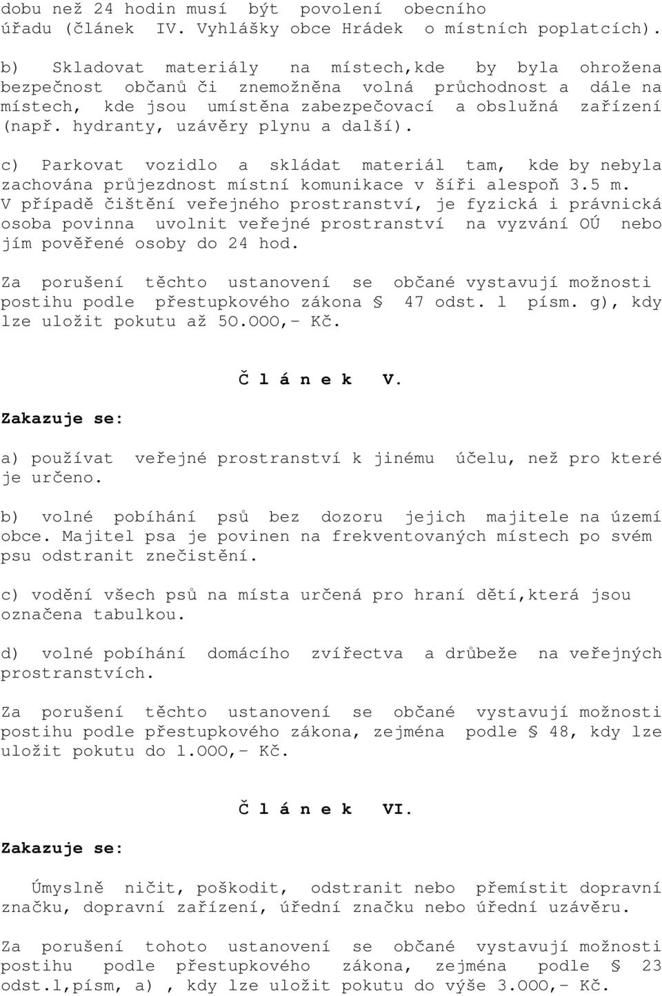 hydranty, uzávěry plynu a další). c) Parkovat vozidlo a skládat materiál tam, kde by nebyla zachována průjezdnost místní komunikace v šíři alespoň 3.5 m.