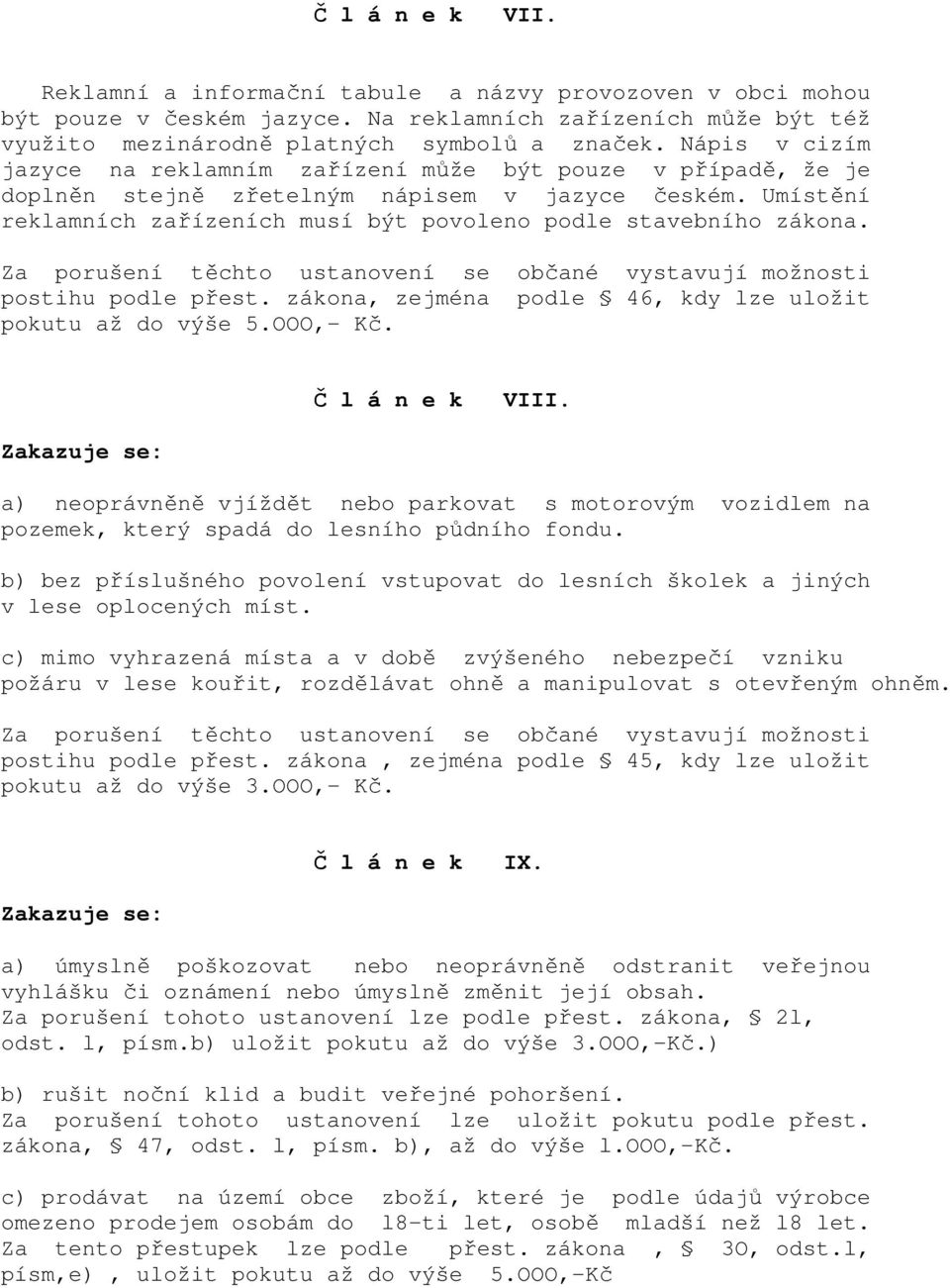postihu podle přest. zákona, zejména podle 46, kdy lze uložit pokutu až do výše 5.OOO,- Kč. Č l á n e k VIII.