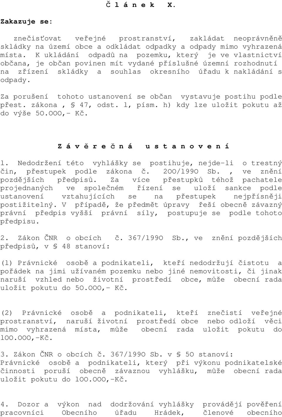 Za porušení tohoto ustanovení se občan vystavuje postihu podle přest. zákona, 47, odst. l, písm. h) kdy lze uložit pokutu až do výše 5O.OOO,- Kč. Z á v ě r e č n á u s t a n o v e n í l.