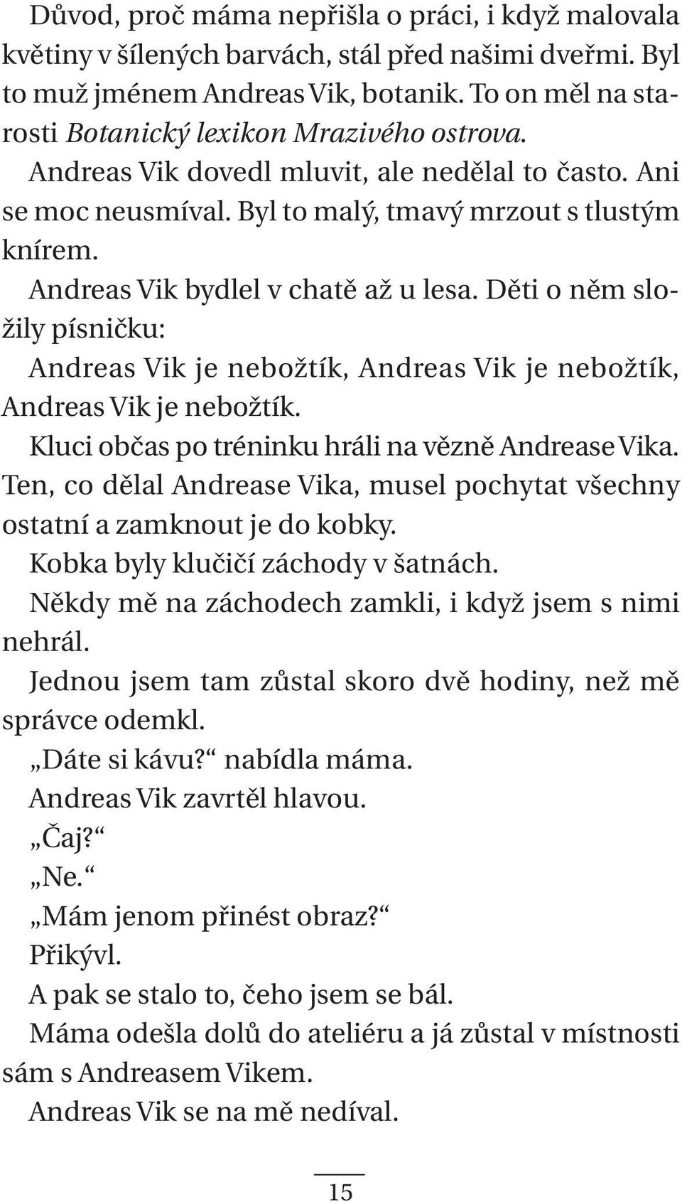 Andreas Vik bydlel v chatě až u lesa. Děti o něm složily písničku: Andreas Vik je nebožtík, Andreas Vik je nebožtík, Andreas Vik je nebožtík. Kluci občas po tréninku hráli na vězně Andrease Vika.