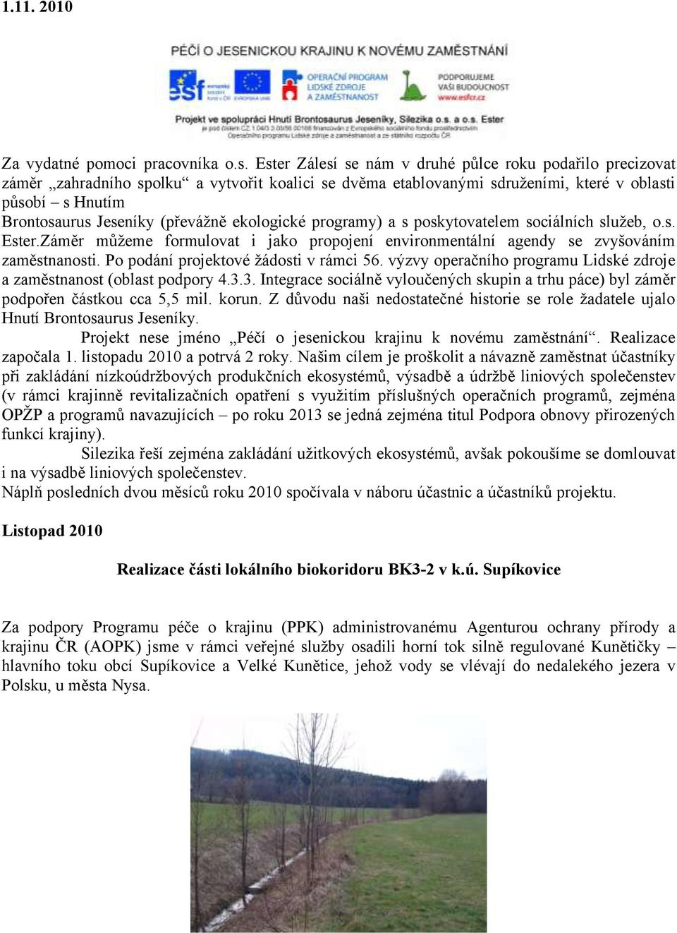 ekologické programy) a s poskytovatelem sociálních služeb, o.s. Ester.Záměr můžeme formulovat i jako propojení environmentální agendy se zvyšováním zaměstnanosti.