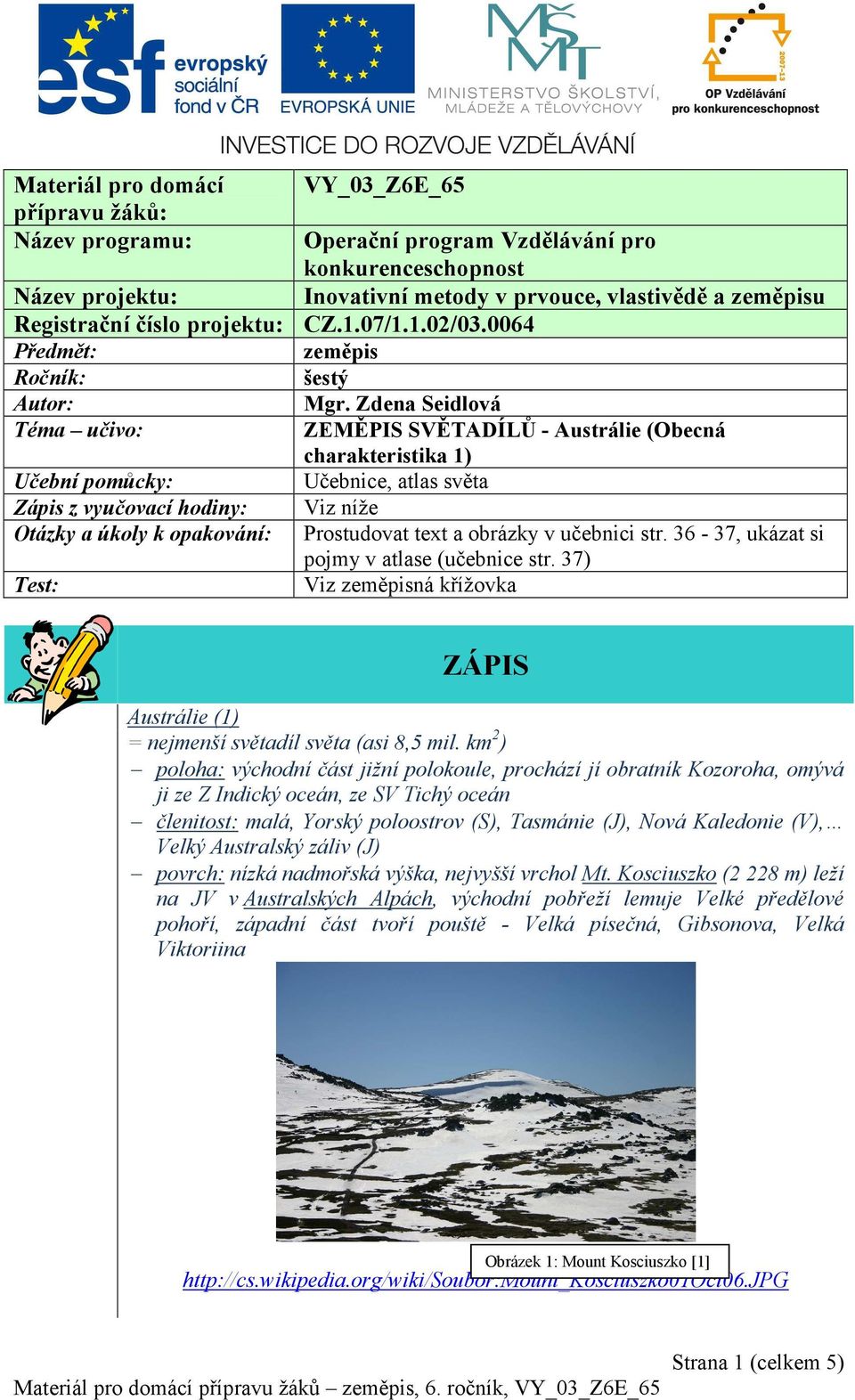 Zdena Seidlová Téma učivo: ZEMĚPIS SVĚTADÍLŮ - Austrálie (Obecná charakteristika 1) Učební pomůcky: Učebnice, atlas světa Zápis z vyučovací hodiny: Viz níže Otázky a úkoly k opakování: Prostudovat