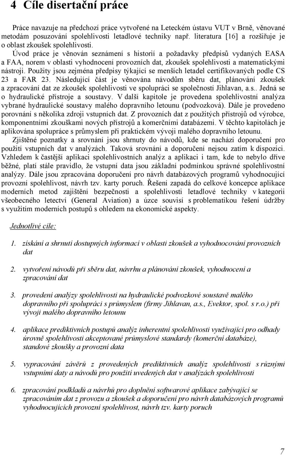 Úvod práce je věnován seznámení s historií a požadavky předpisů vydaných EASA a FAA, norem v oblasti vyhodnocení provozních dat, zkoušek spolehlivosti a matematickými nástroji.