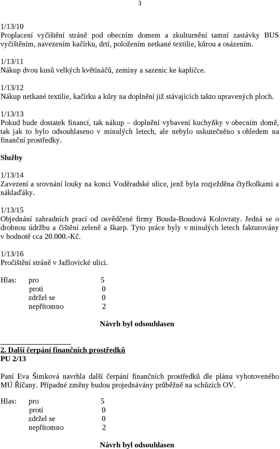 1/13/13 Pokud bude dostatek financí, tak nákup doplnění vybavení kuchyňky v obecním domě, tak jak to bylo odsouhlaseno v minulých letech, ale nebylo uskutečněno s ohledem na finanční prostředky.