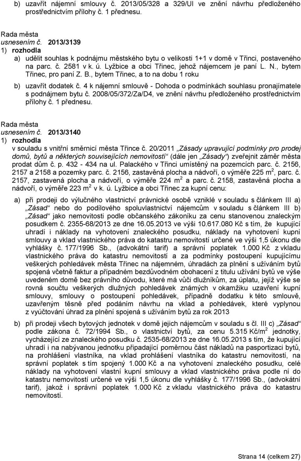 , bytem Třinec, pro paní Z. B., bytem Třinec, a to na dobu 1 roku b) uzavřít dodatek č. 4 k nájemní smlouvě - Dohoda o podmínkách souhlasu pronajímatele s podnájmem bytu č.