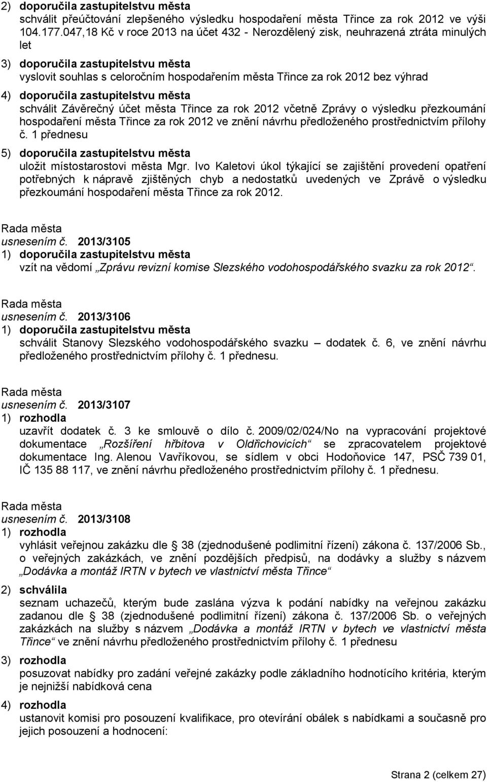 4) doporučila zastupitelstvu města schválit Závěrečný účet města Třince za rok 2012 včetně Zprávy o výsledku přezkoumání hospodaření města Třince za rok 2012 ve znění návrhu předloženého