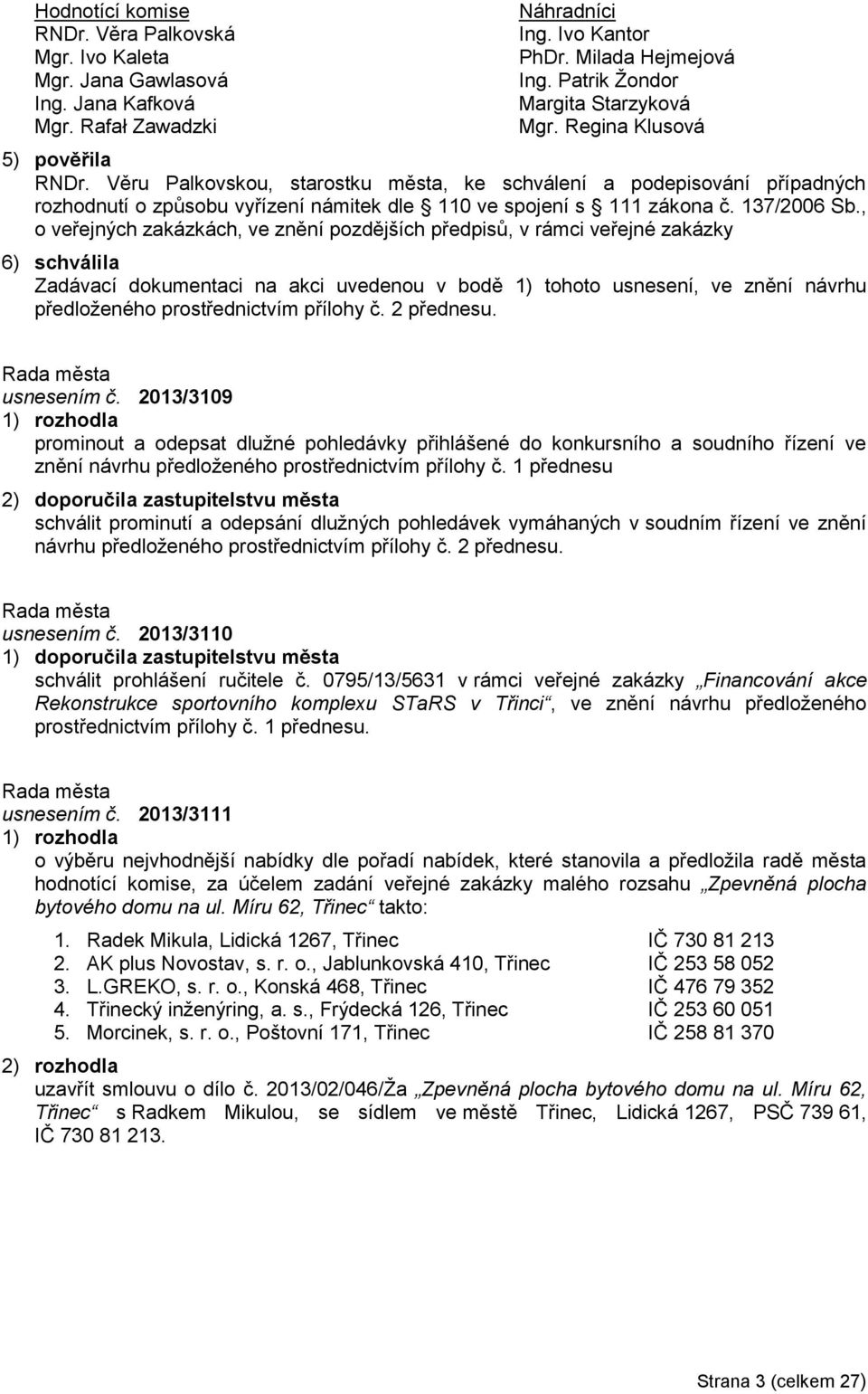 Věru Palkovskou, starostku města, ke schválení a podepisování případných rozhodnutí o způsobu vyřízení námitek dle 110 ve spojení s 111 zákona č. 137/2006 Sb.