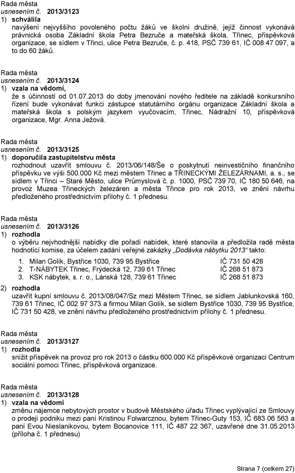 organizace, se sídlem v Třinci, ulice Petra Bezruče, č. p. 418, PSČ 739 61, IČ 008 47 097, a to do 60 žáků.  2013/3124 1) vzala na vědomí, že s účinností od 01.07.