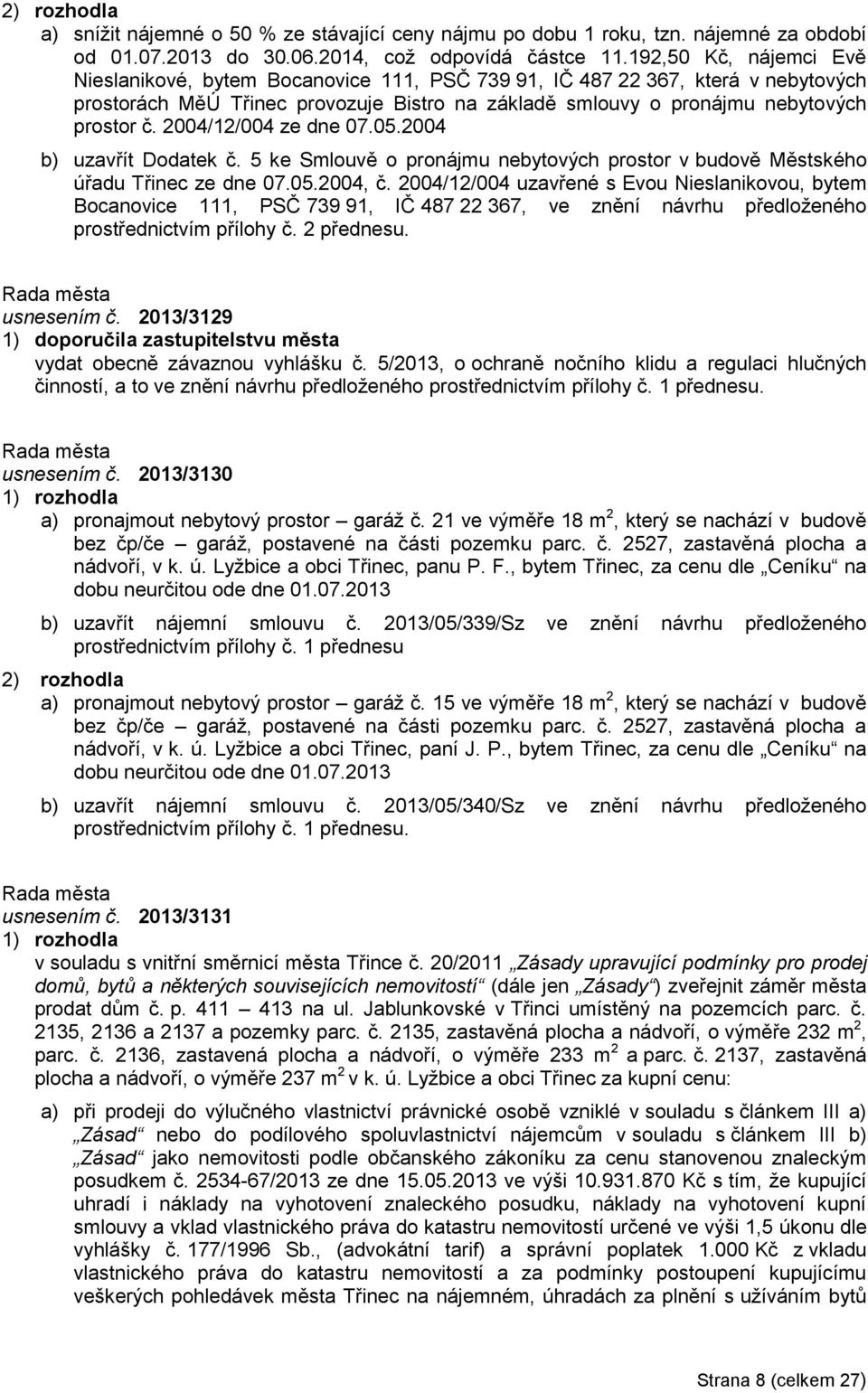 2004/12/004 ze dne 07.05.2004 b) uzavřít Dodatek č. 5 ke Smlouvě o pronájmu nebytových prostor v budově Městského úřadu Třinec ze dne 07.05.2004, č.