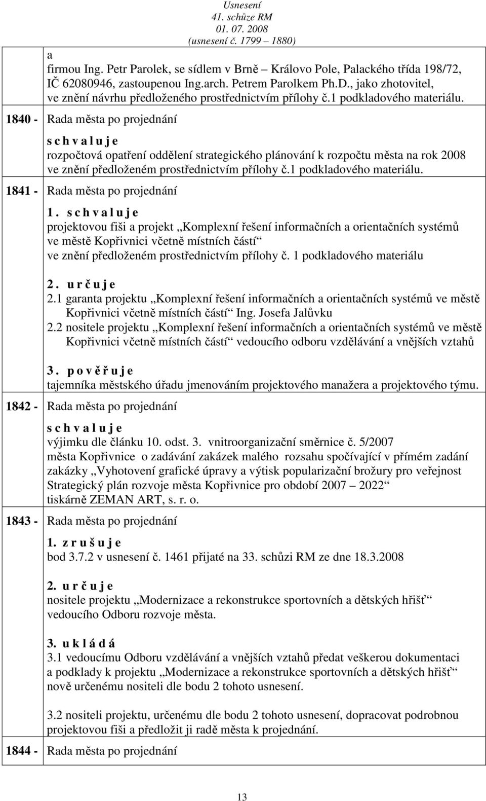 1840 - Rd měst po projednání s c h v l u j e rozpočtová optření oddělení strtegického plánování k rozpočtu měst n rok 2008 ve znění předloženém prostřednictvím přílohy č.1 podkldového mteriálu.