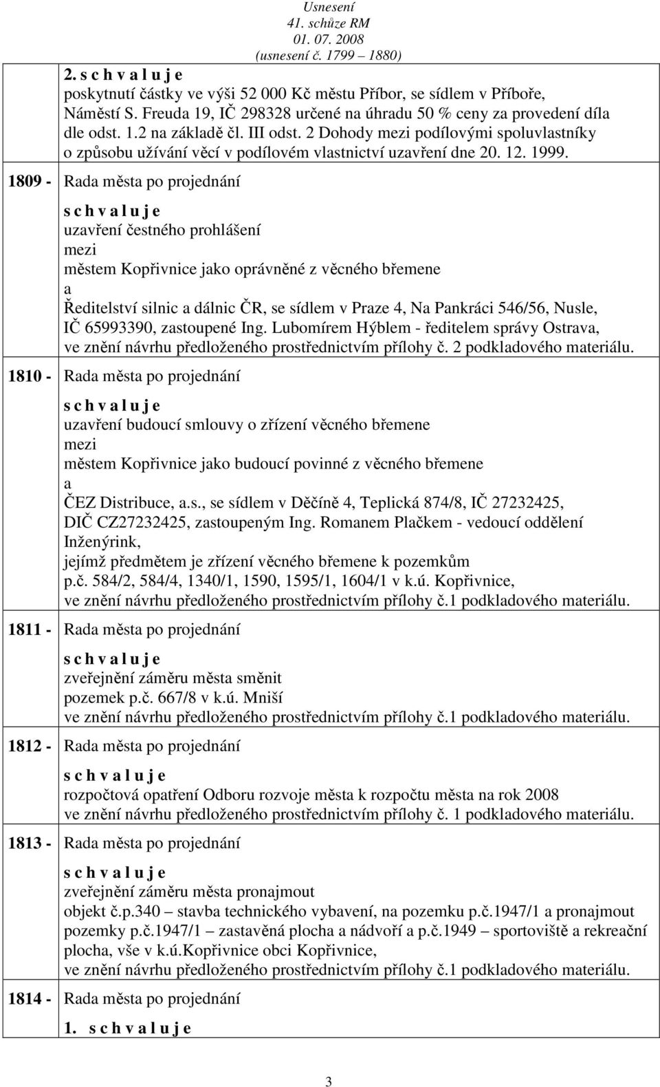 1809 - Rd měst po projednání s c h v l u j e uzvření čestného prohlášení městem Kopřivnice jko oprávněné z věcného břemene Ředitelství silnic dálnic ČR, se sídlem v Prze 4, N Pnkráci 546/56, Nusle,