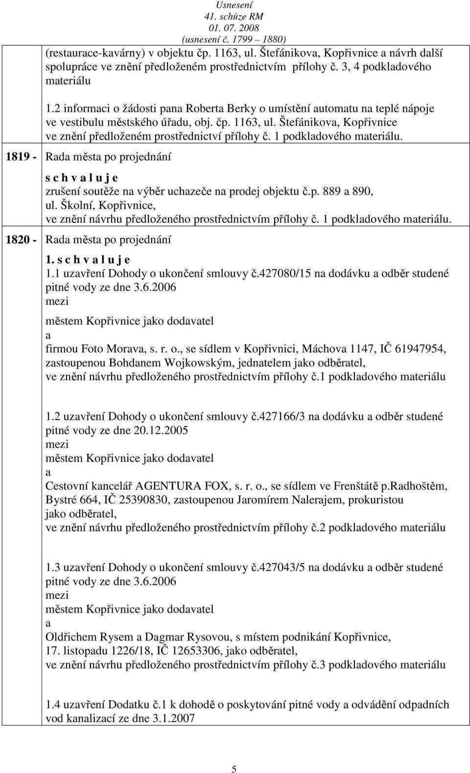 1 podkldového mteriálu. 1819 - Rd měst po projednání s c h v l u j e zrušení soutěže n výběr uchzeče n prodej objektu č.p. 889 890, ul.