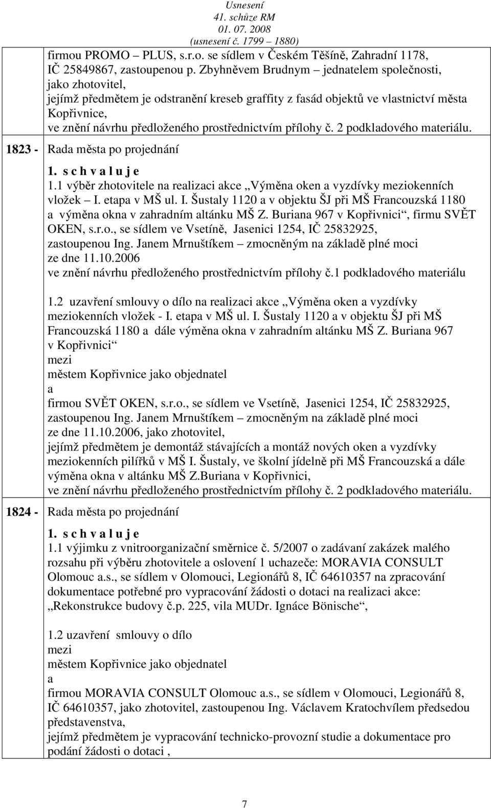 přílohy č. 2 podkldového mteriálu. 1823 - Rd měst po projednání 1. s c h v l u j e 1.1 výběr zhotovitele n relizci kce Výměn oken vyzdívky okenních vložek I.