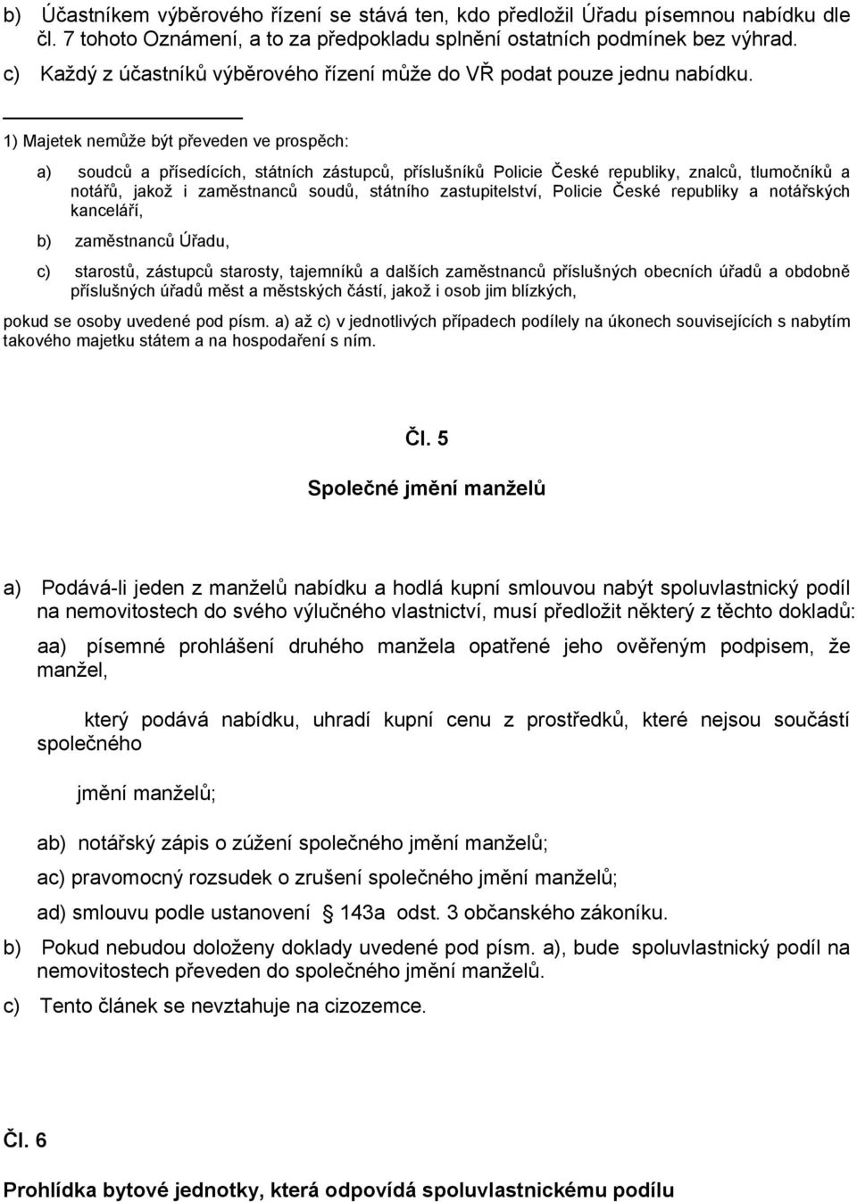 1) Majetek nemůže být převeden ve prospěch: a) soudců a přísedících, státních zástupců, příslušníků Policie České republiky, znalců, tlumočníků a notářů, jakož i zaměstnanců soudů, státního