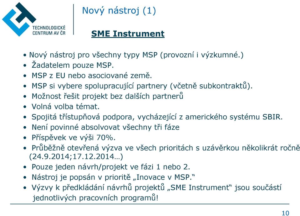 Spojitá třístupňová podpora, vycházející z amerického systému SBIR. Není povinné absolvovat všechny tři fáze Příspěvek ve výši 70%.