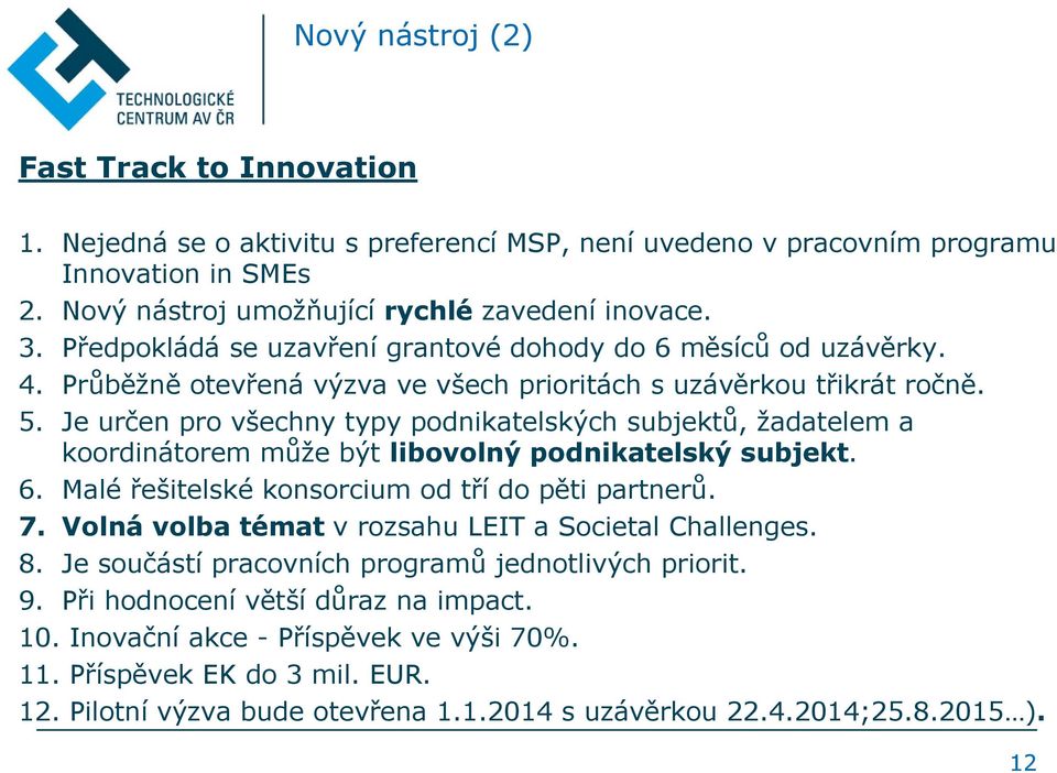 Je určen pro všechny typy podnikatelských subjektů, žadatelem a koordinátorem může být libovolný podnikatelský subjekt. 6. Malé řešitelské konsorcium od tří do pěti partnerů. 7.