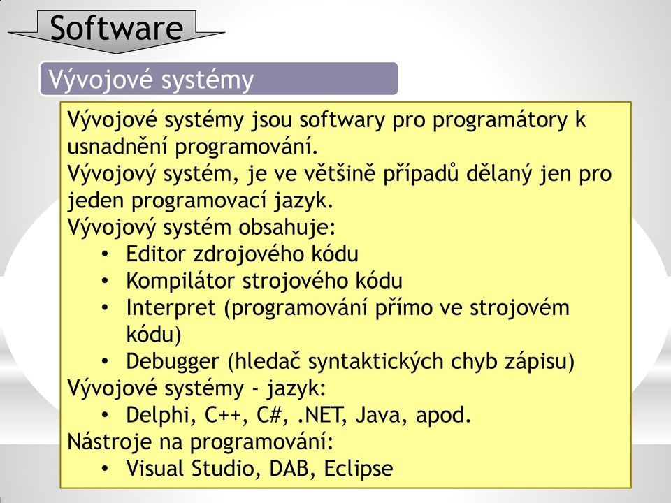 Vývojový systém obsahuje: Editor zdrojového kódu Kompilátor strojového kódu Interpret (programování přímo ve