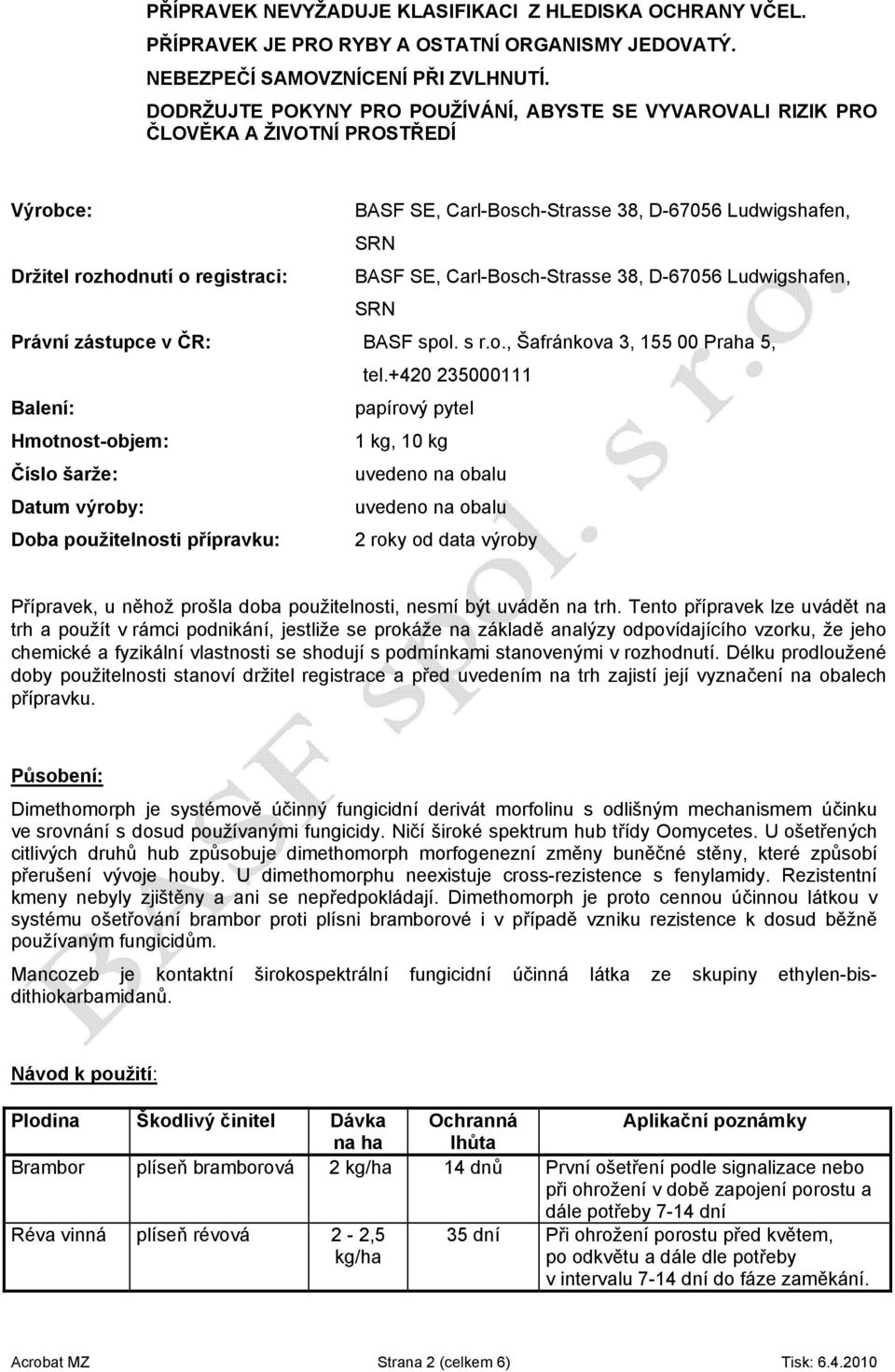 Carl-Bosch-Strasse 38, D-67056 Ludwigshafen, SRN Právní zástupce v ČR: BASF spol. s r.o., Šafránkova 3, 155 00 Praha 5, tel.