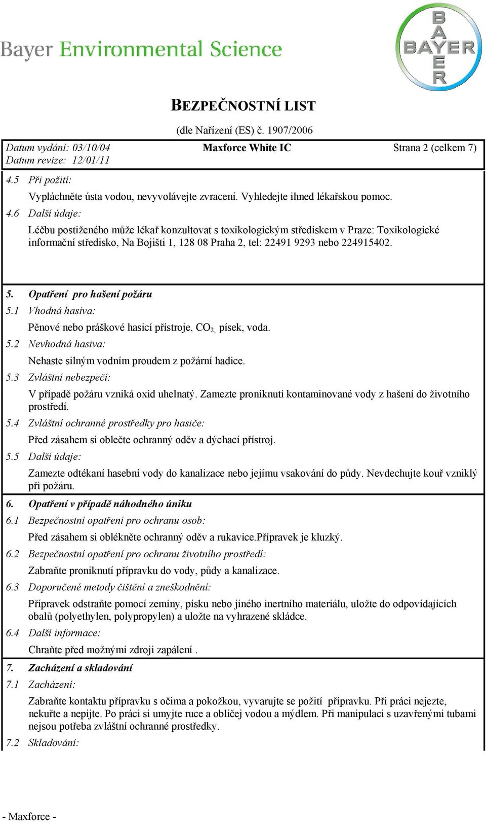 6 Další údaje: Léčbu postiženého může lékař konzultovat s toxikologickým střediskem v Praze: Toxikologické informační středisko, Na Bojišti 1, 128 08 Praha 2, tel: 22491 9293 nebo 224915402. 5.