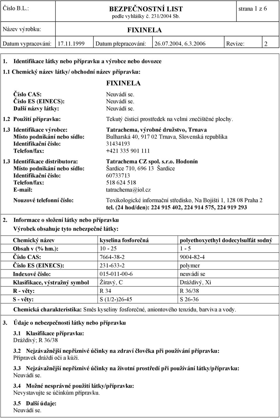 3 Identifikace výrobce: Tatrachema, výrobné družstvo, Trnava Místo podnikání nebo sídlo: Bulharská 40, 917 02 Trnava, Slovenská republika Identifikační číslo: 31434193 Telefon/fax: +421 335 901 111 1.