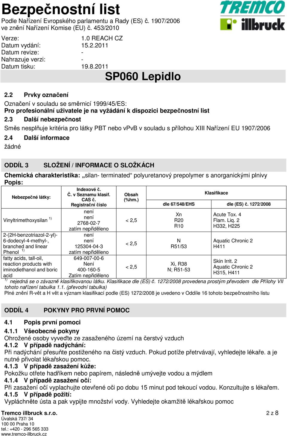 4 Další informace žádné ODDÍL 3 SLOŽENÍ / INFORMACE O SLOŽKÁCH Chemická charakteristika: silan- terminated polyuretanový prepolymer s anorganickými plnivy Popis: Nebezpečné látky: