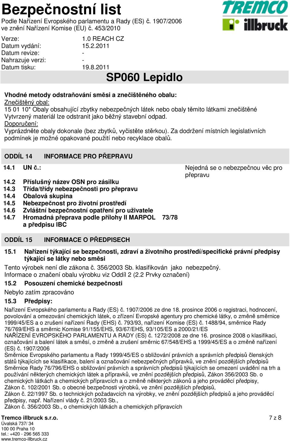 ODDÍL 14 INFORMACE PRO PŘEPRAVU 14.1 UN č.: Nejedná se o nebezpečnou věc pro přepravu 14.2 Příslušný název OSN pro zásilku 14.3 Třída/třídy nebezpečnosti pro přepravu 14.4 Obalová skupina 14.