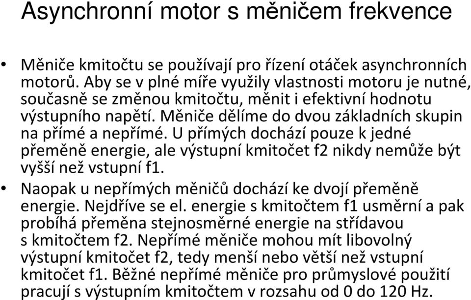 U přímých dochází pouze kjedné přeměně energie, ale výstupní kmitočet f2 nikdy nemůže být vyšší než vstupní f1. Naopak u nepřímých měničů dochází ke dvojí přeměně energie. Nejdříve se el.