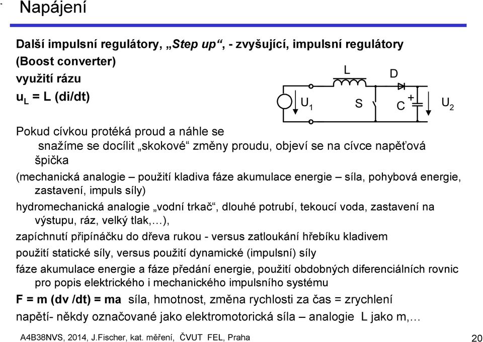 potrubí, tekoucí voda, zastavení na výstupu, ráz, velký tlak, ), zapíchnutí připínáčku do dřeva rukou - versus zatloukání hřebíku kladivem použití statické síly, versus použití dynamické (impulsní)