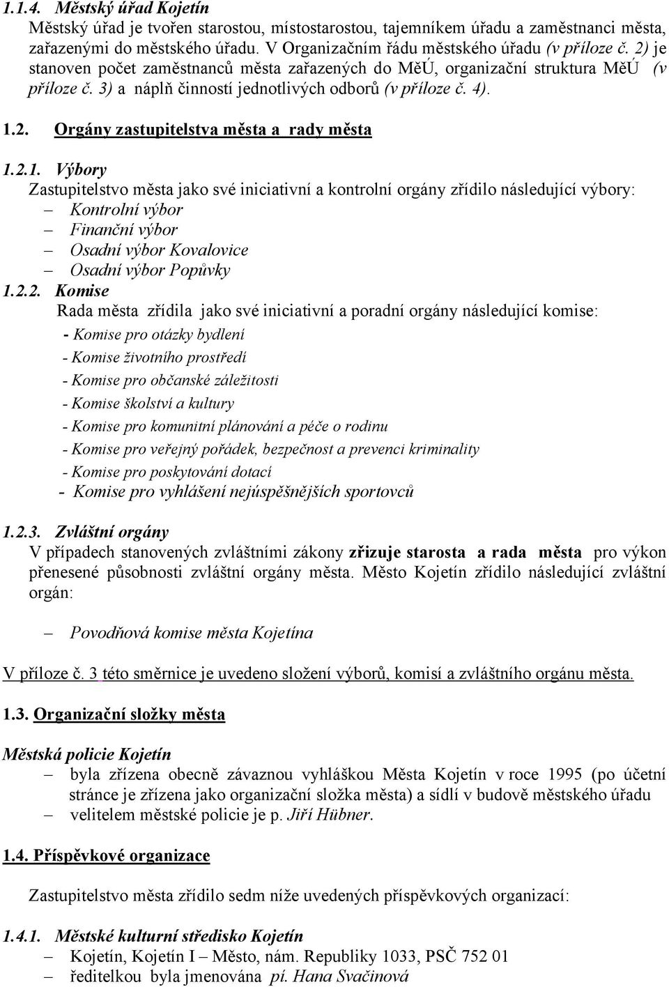 2.1. Výbory Zastupitelstvo města jako své iniciativní a kontrolní orgány zřídilo následující výbory: Kontrolní výbor Finanční výbor Osadní výbor Kovalovice Osadní výbor Popůvky 1.2.2. Komise Rada