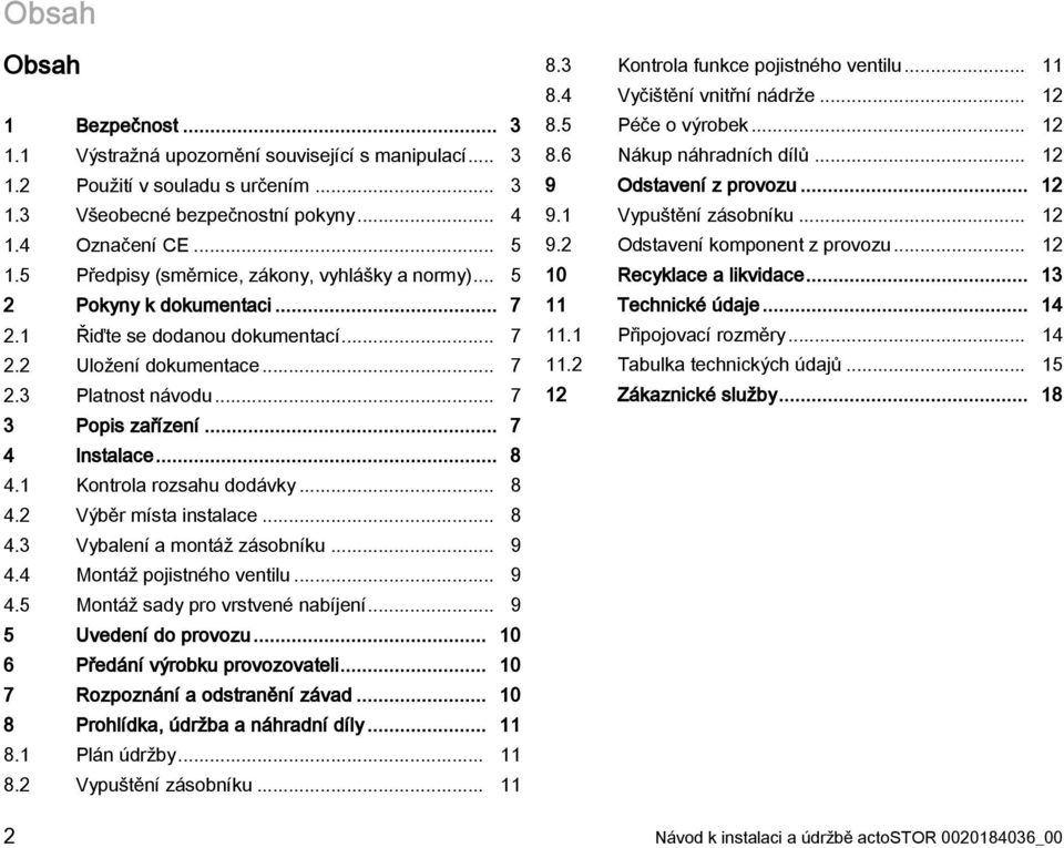 .. 7 4 Instalace... 8 4.1 Kontrola rozsahu dodávky... 8 4.2 Výběr místa instalace... 8 4.3 Vybalení a montáž zásobníku... 9 4.4 Montáž pojistného ventilu... 9 4.5 Montáž sady pro vrstvené nabíjení.