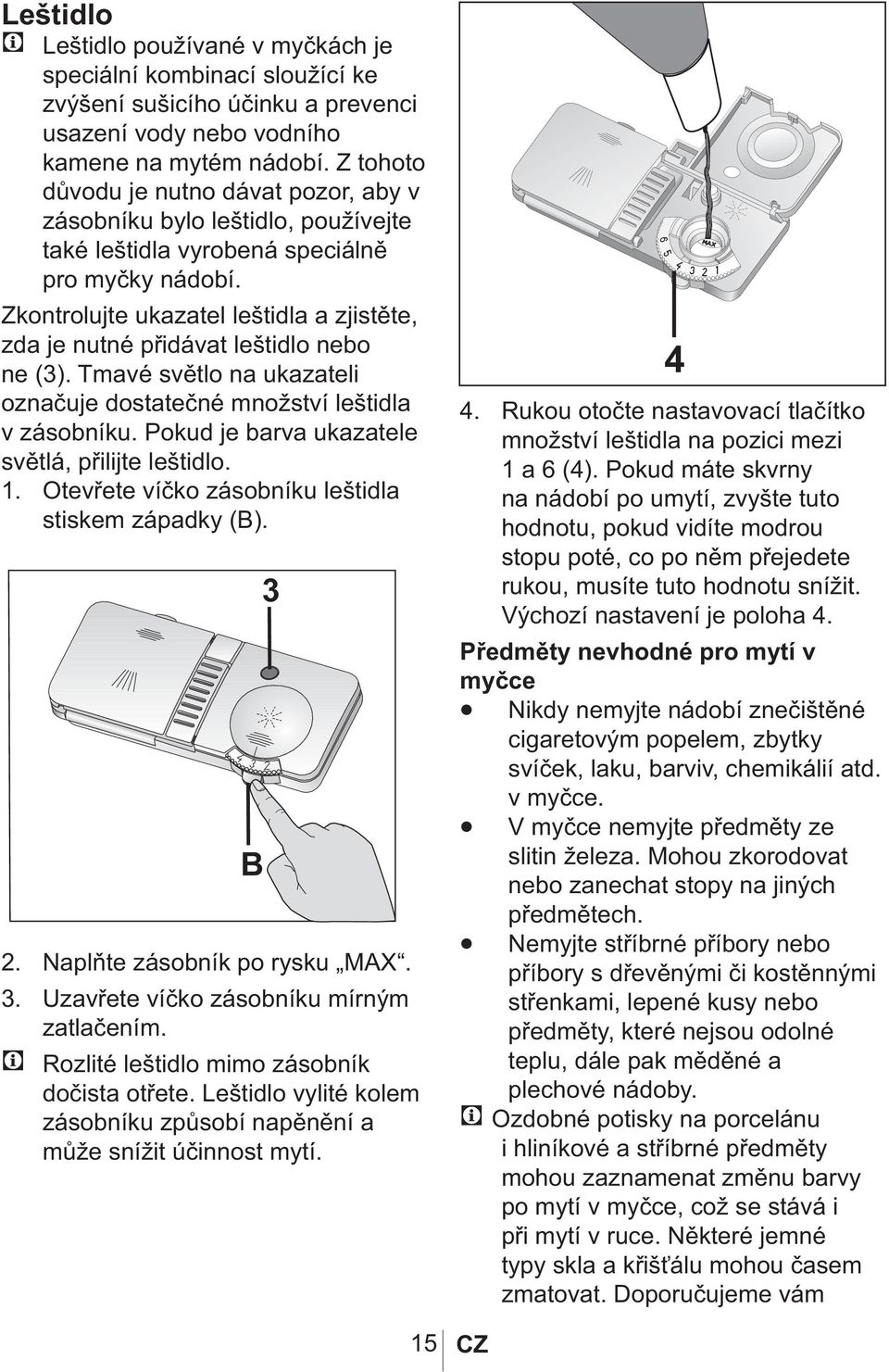 Zkontrolujte ukazatel leštidla a zjistěte, zda je nutné přidávat leštidlo nebo ne (3). Tmavé světlo na ukazateli označuje dostatečné množství leštidla v zásobníku.