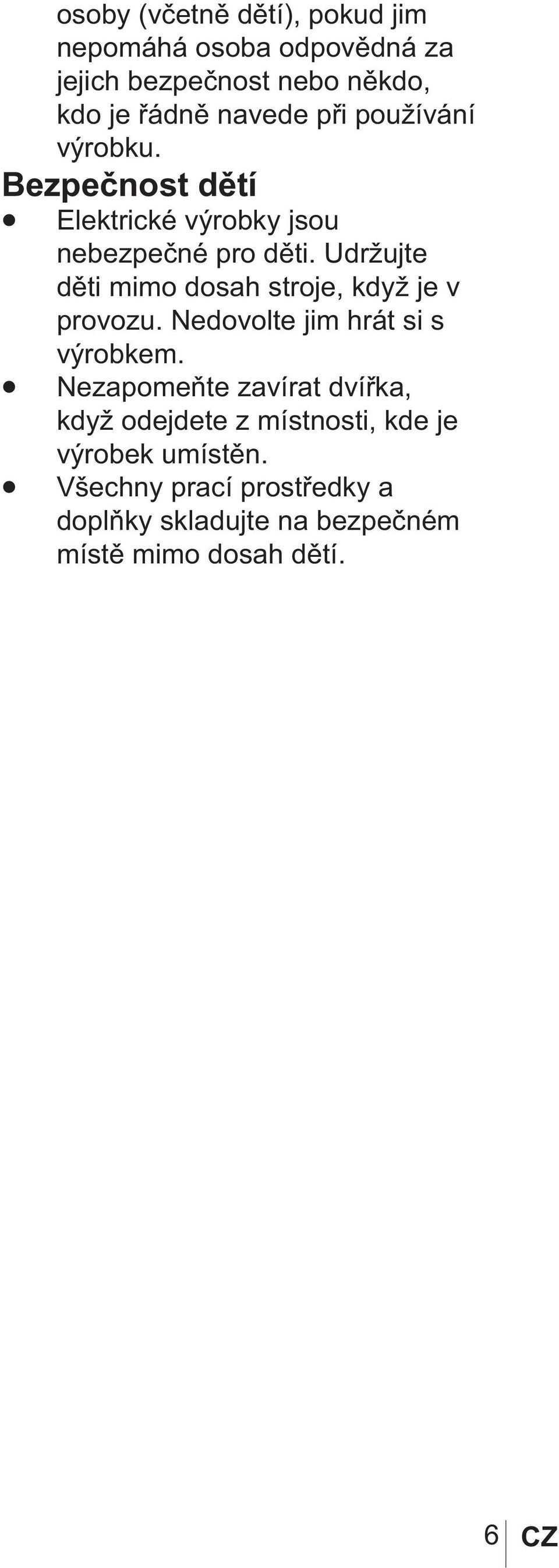 Udržujte děti mimo dosah stroje, když je v provozu. Nedovolte jim hrát si s výrobkem.