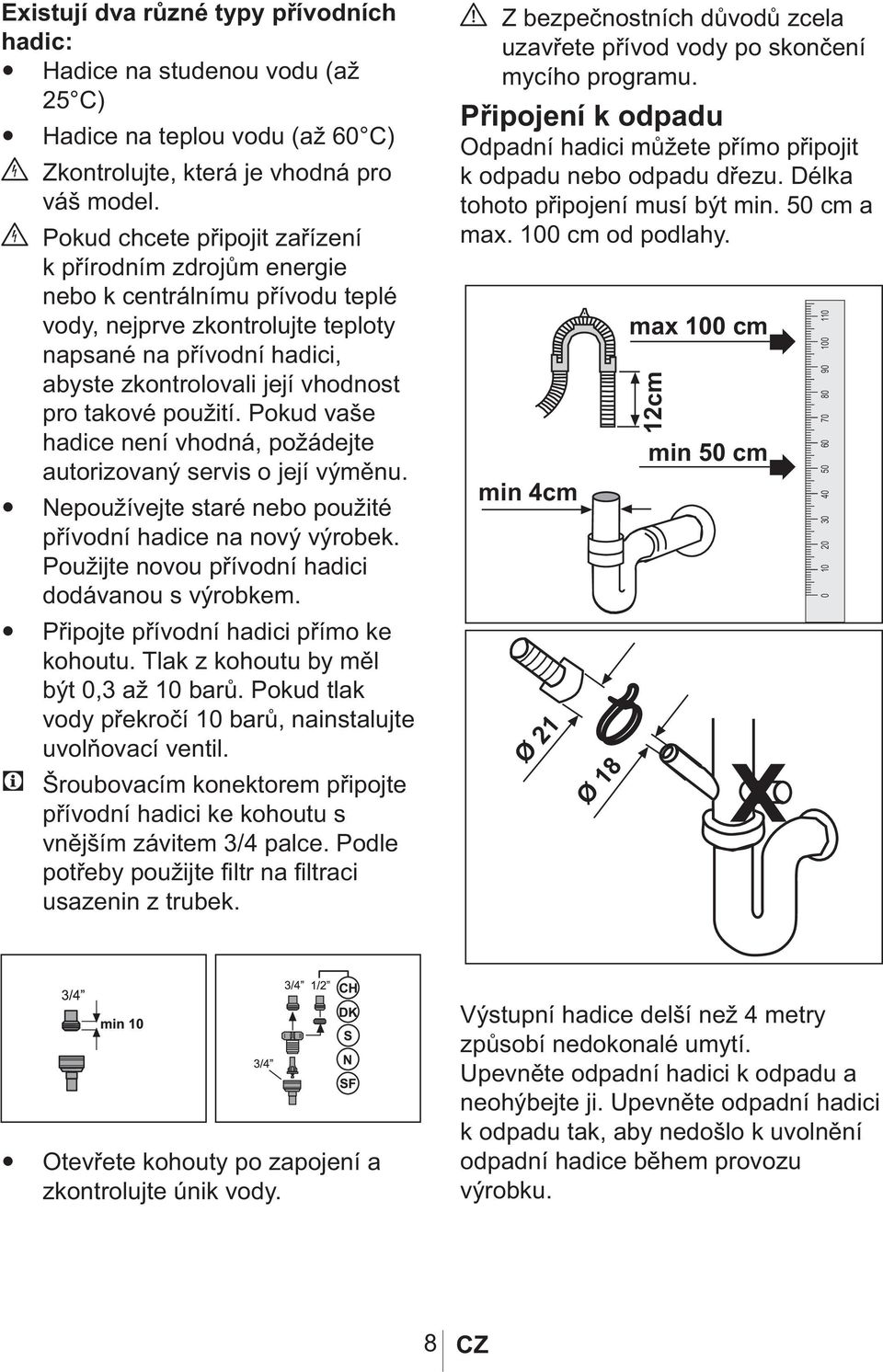 takové použití. Pokud vaše hadice není vhodná, požádejte autorizovaný servis o její výměnu. Nepoužívejte staré nebo použité přívodní hadice na nový výrobek.