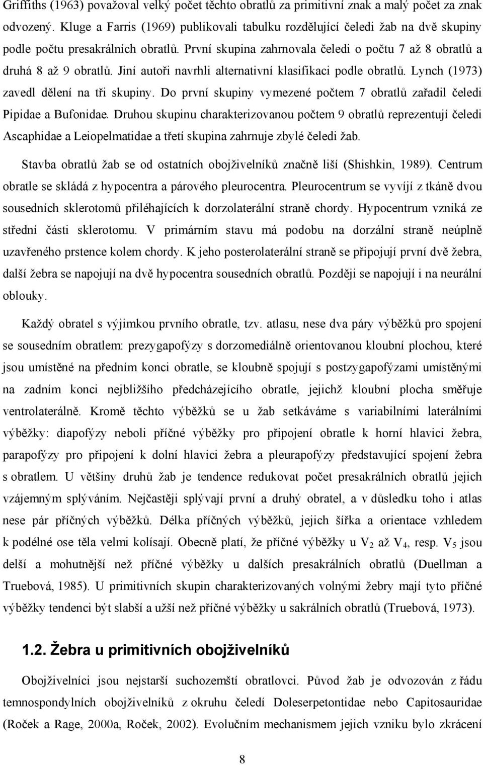 Jiní autoři navrhli alternativní klasifikaci podle obratlů. Lynch (1973) zavedl dělení na tři skupiny. Do první skupiny vymezené počtem 7 obratlů zařadil čeledi Pipidae a Bufonidae.